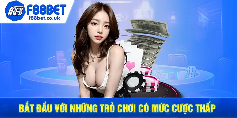 Bắt đầu với những trò chơi có mức cược thấp