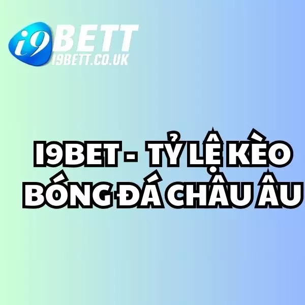 Tỷ lệ kèo bóng đá Châu Âu, kèo châu Âu i9bet